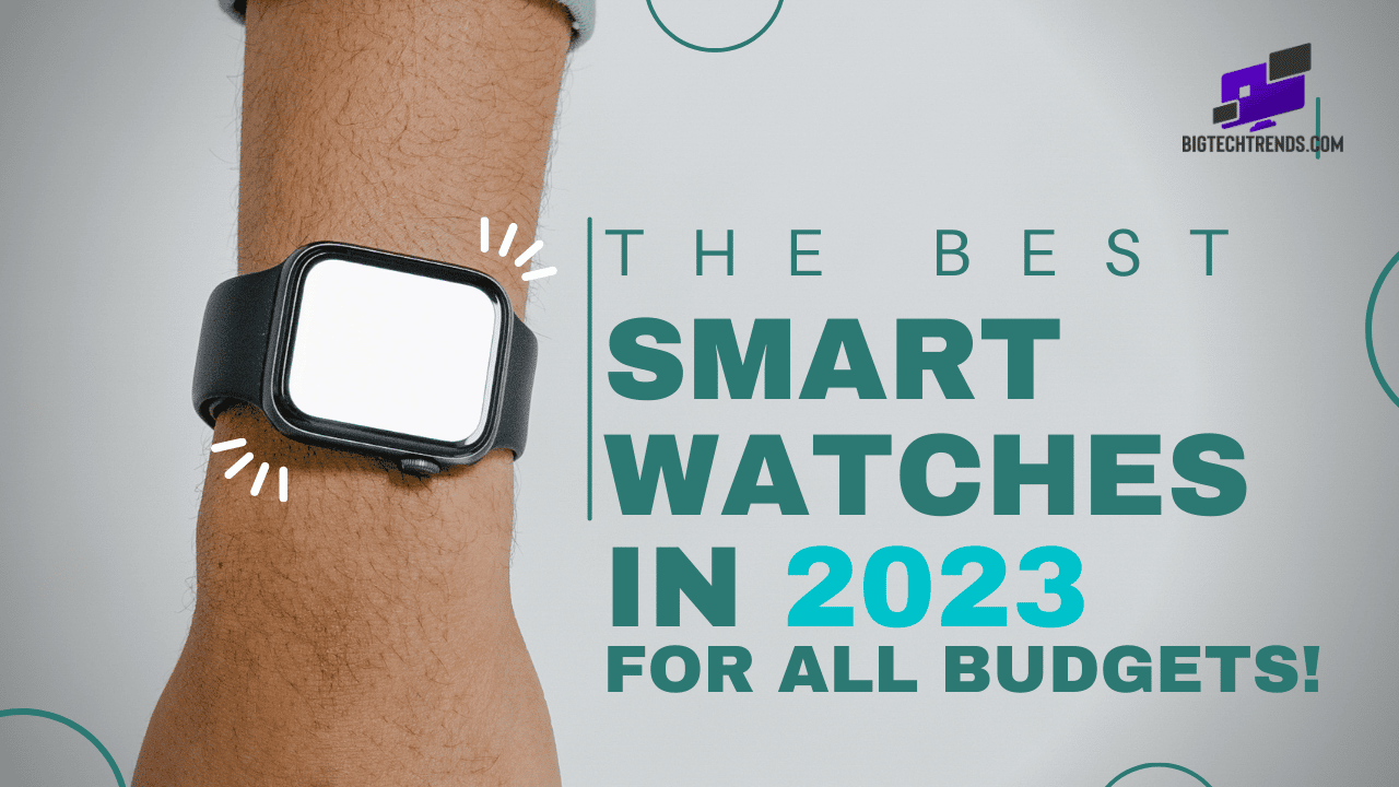 the best smartwatches in 2023 for all budgets